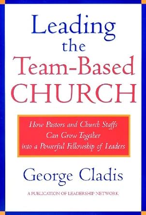 leading the team based church how pastors and church staffs can grow together into a powerful fellowship of