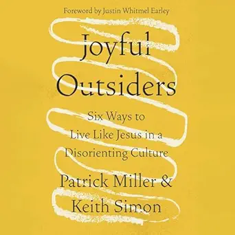 joyful outsiders six ways to live like jesus in a disorienting culture 1st edition patrick miller ,keith