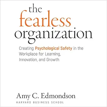 the fearless organization creating psychological safety in the workplace for learning innovation and growth
