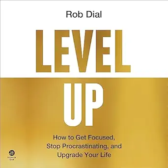 level up how to get focused stop procrastinating and upgrade your life 1st edition rob dial ,harperaudio