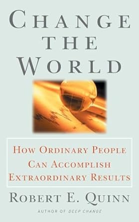 change the world how ordinary people can achieve extraordinary results 1st edition robert e quinn 0787951935,