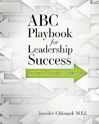 abc playbook for leadership success awareness behaviors connections 1st edition m ed jennifer chloupek ,patti