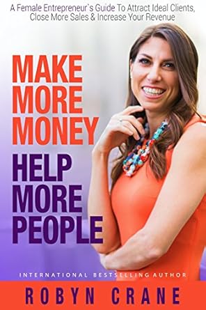 make more money help more people a female entrepreneurs guide to attract ideal clients close more sales and