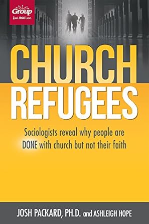 church refugees sociologists reveal why people are done with church but not their faith 1st edition josh