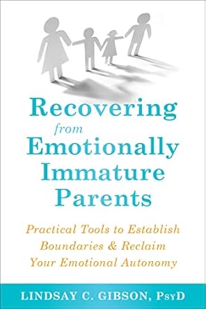 recovering from emotionally immature parents practical tools to establish boundaries and reclaim your