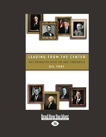 leading from the center why moderates make the best presidents easyread large print edition gil troy