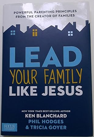 lead your family like jesus powerful parenting principles from the creator of families 1st edition ken