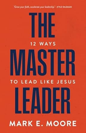 the master leader 12 ways to lead like jesus 1st edition mark e moore ,jeff osborne 1970102756, 978-1970102758