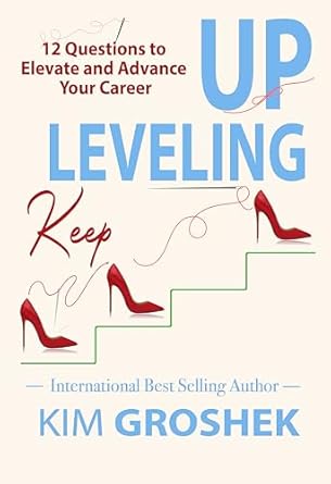 keep leveling up 12 questions to elevate and advance your career 1st edition kim groshek b00325xe44