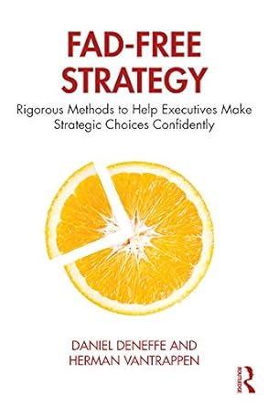 fad free strategy rigorous methods to help executives make strategic choices confidently 1st edition daniel