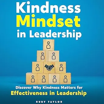 kindness mindset in leadership discover why kindness matters for effectiveness in leadership 1st edition ruby