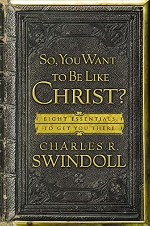 so you want to be like christ eight essentials to get you there 1st edition charles r swindoll b003dxptma