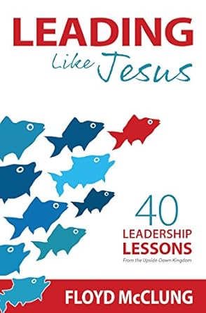 leading like jesus 40 leadership lessons from the upside down kingdom 1st edition floyd mcclung b00x4mpi9y
