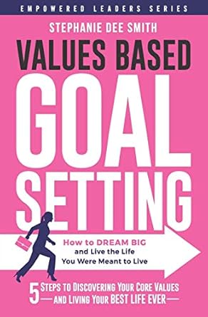 values based goal setting how to dream big and live the life you were meant to live 1st edition stephanie dee