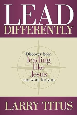 lead differently discover how leading like jesus can work for you 1st edition larry titus 1954533268,