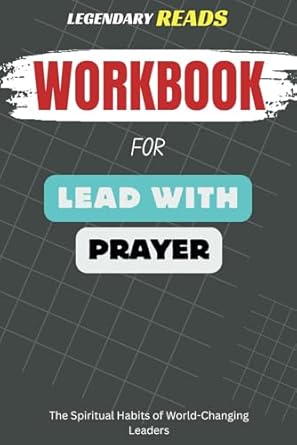 workbook for lead with prayer the spiritual routines of world changing leaders 1st edition legendary reads