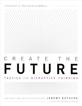 create the future + the innovation handbook tactics for disruptive thinking 1st edition jeremy gutsche