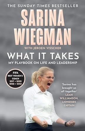 what it takes the inspiring journey of sarina wiegman and the lionesses rise to success 1st edition sarina