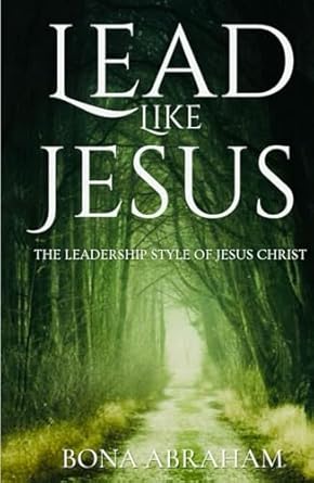 lead like jesus the leadership style of jesus christ 1st edition bona abraham b0dy683wr9, 979-8311727242
