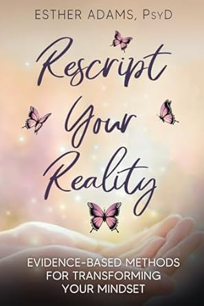 rescript your reality evidence based methods for transforming your mindset 1st edition esther adams psy d