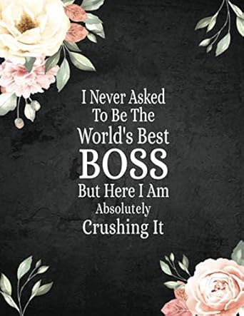 I Never Asked To Be The Worlds Best Boss But Here I Am Absolutely Crushing It Lined Notebook Snarky Sarcastic Gag Gift For Bosses
