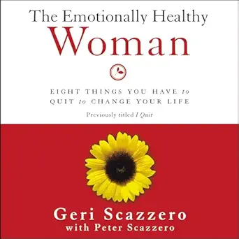 the emotionally healthy woman eight things you have to quit to change your life 1st edition geri scazzero