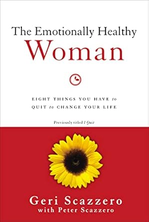 the emotionally healthy woman eight things you have to quit to change your life 1st edition geri scazzero
