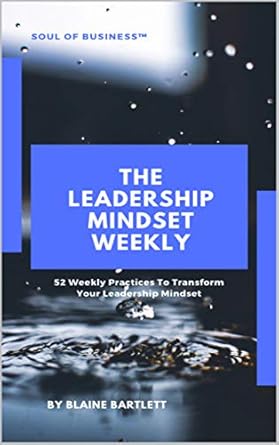 the leadership mindset weekly 52 weekly practices to transform your leadership mindset 1st edition blaine