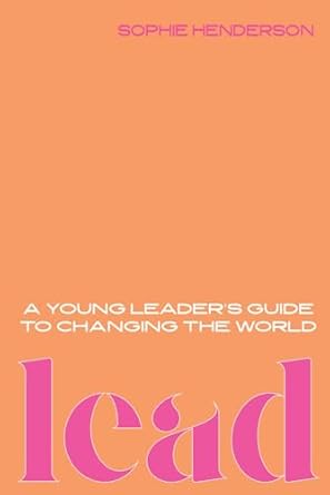 lead a young leaders guide to changing the world 1st edition sophie henderson b0chl9tddc, 979-8218276652