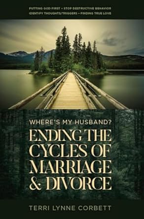 wheres my husband ending the cycles of marriage and divorce 1st edition terri lynne corbett b075rhm11t