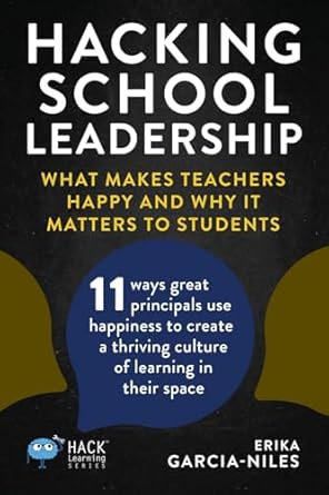 hacking school leadership what makes teachers happy and why it matters to students 11 ways great principals