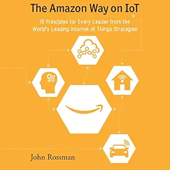 the amazon way on iot 10 principles for every leader from the worlds leading internet of things strategies