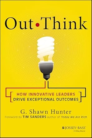 out think how innovative leaders drive exceptional outcomes 1st edition g shawn hunter ,tim sanders