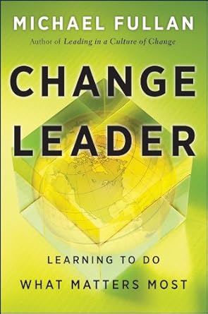 change leader learning to do what matters most 1st edition michael fullan b005fmlim2