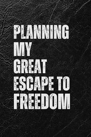planning my great escape to freedom funny work gag gift notebook for freedom seekers and daydreamers planning
