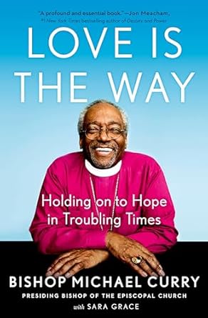 love is the way holding on to hope in troubling times 1st edition bishop michael curry ,sara grace