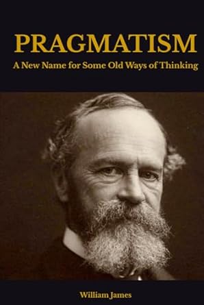 pragmatism a new name for some old ways of thinking 1st edition william james b0djnllgjb, 979-8342002332