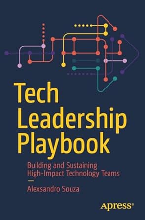 tech leadership playbook building and sustaining high impact technology teams 1st edition alexsandro souza