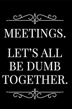 meetings lets all be dumb together 110 page blank lined journal makes great boss coworker manager gag gift