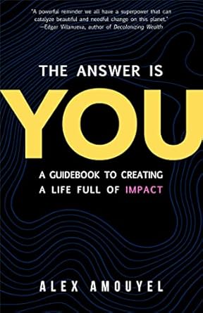 the answer is you a guidebook to creating a life full of impact 1st edition alex amouyel 1642507210,