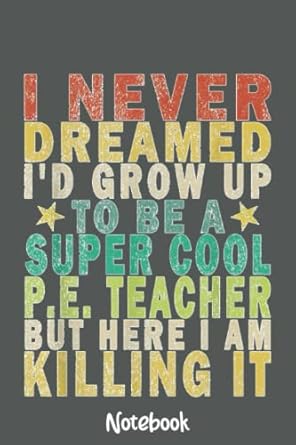 i never dreamed id grow up to be a super cool p e teacher notebook journal or planner for teacher gift great