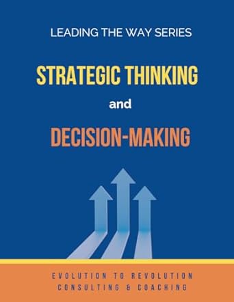 mastering strategic thinking and decision making a workbook for leaders leading the way leadership growth