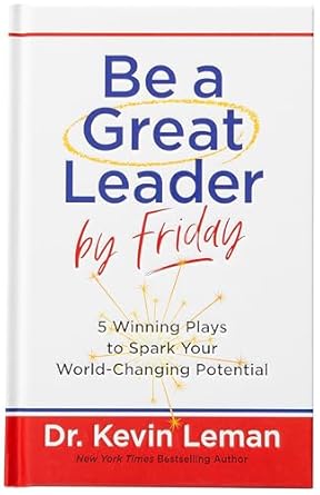 be a great leader by friday 5 winning plays to spark your world changing potential 1st edition dr kevin leman