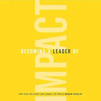 becoming a leader of impact how your influence can change the world 1st edition braden douglas ,tristan