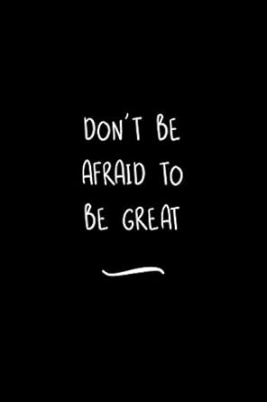 dont be afraid to be great funny office notebook/journal for women/men/coworkers/boss/business woman/funny