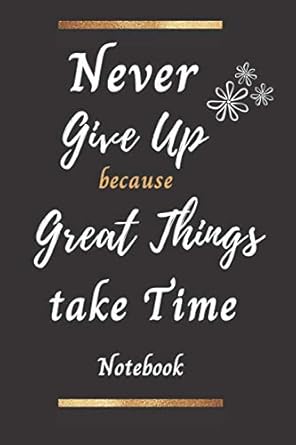 never give up because great things take time notebook inspirational quote notebook for boss girls and women