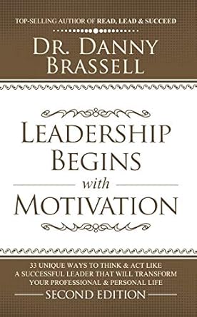 leadership begins with motivation 33 unique ways to think and act like a successful leader that will