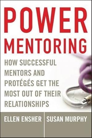 power mentoring how successful mentors and proteges get the most out of their relationships by ensher ellen a