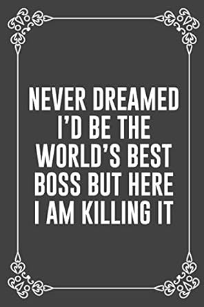 never dreamed id be the worlds best boss but here i am killing it funny sarcastic office gag gifts for