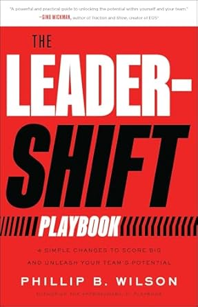 the leader shift playbook 4 simple changes to score big and unleash your teams potential 1st edition phillip